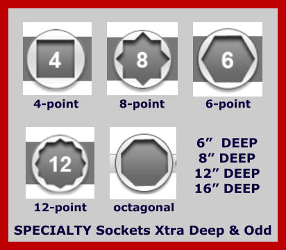 SPECIALTY Sockets Xtra Deep & Odd 6”  DEEP 8” DEEP 12” DEEP 16” DEEP 4-point 12-point 6-point 8-point octagonal